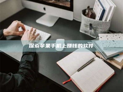 潍坊探索苹果手机上赚钱的软件