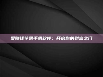 潍坊爱赚钱苹果手机软件：开启你的财富之门
