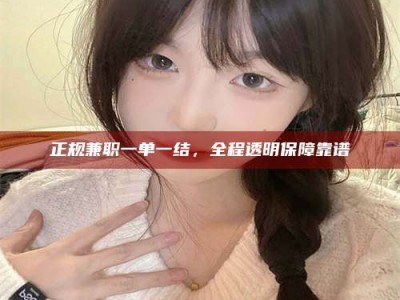 潍坊正规兼职一单一结，全程透明保障靠谱